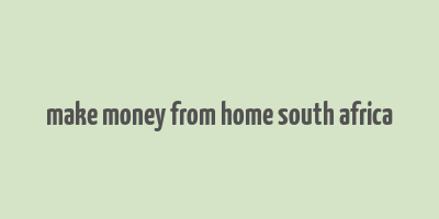 make money from home south africa