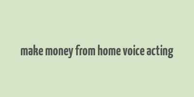 make money from home voice acting