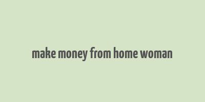 make money from home woman