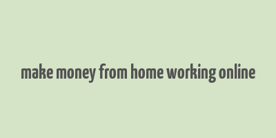 make money from home working online