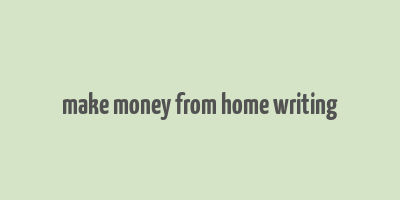 make money from home writing