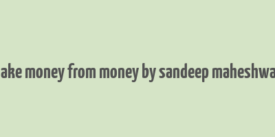 make money from money by sandeep maheshwari