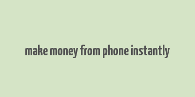 make money from phone instantly