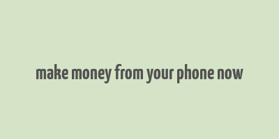 make money from your phone now