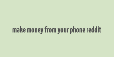 make money from your phone reddit