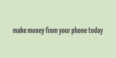 make money from your phone today