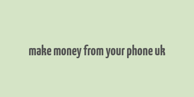 make money from your phone uk