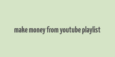 make money from youtube playlist