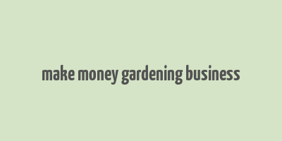 make money gardening business