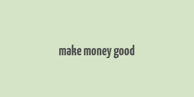 make money good