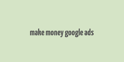 make money google ads