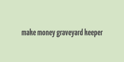 make money graveyard keeper