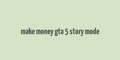 make money gta 5 story mode