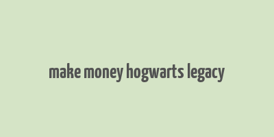 make money hogwarts legacy