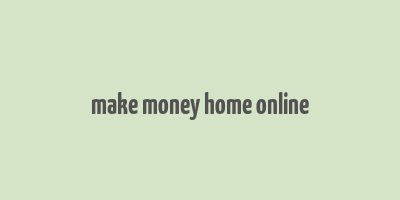 make money home online