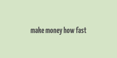 make money how fast