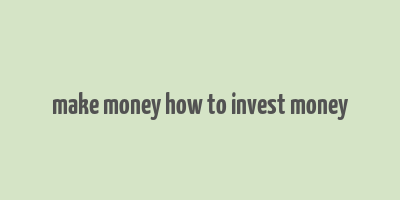 make money how to invest money