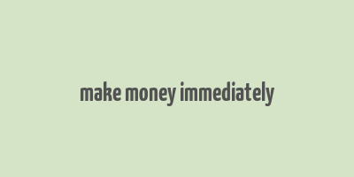 make money immediately