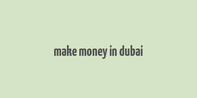 make money in dubai