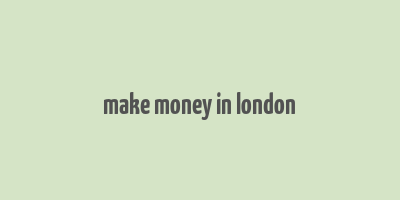 make money in london