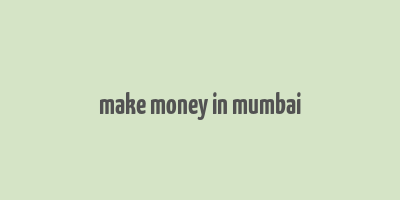 make money in mumbai