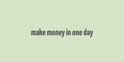 make money in one day