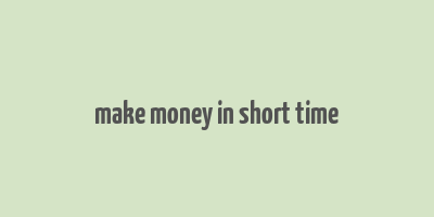 make money in short time