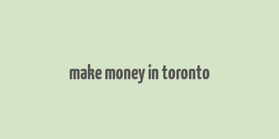 make money in toronto