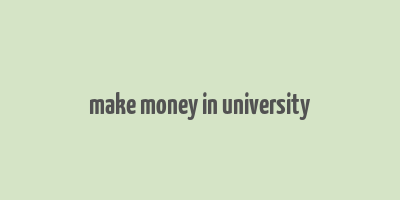 make money in university