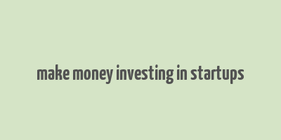 make money investing in startups