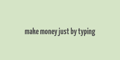 make money just by typing