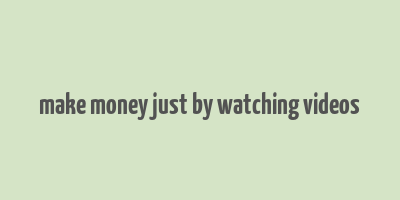 make money just by watching videos