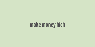 make money kick