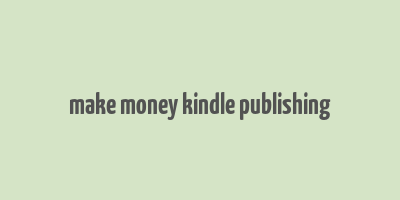 make money kindle publishing