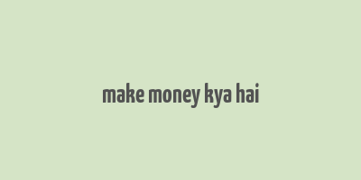 make money kya hai