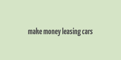 make money leasing cars