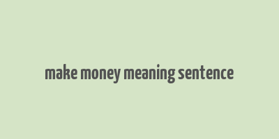 make money meaning sentence