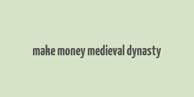 make money medieval dynasty