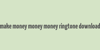 make money money money ringtone download