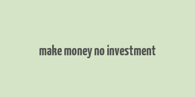 make money no investment