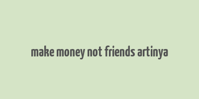 make money not friends artinya