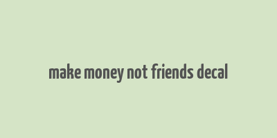 make money not friends decal