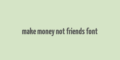 make money not friends font