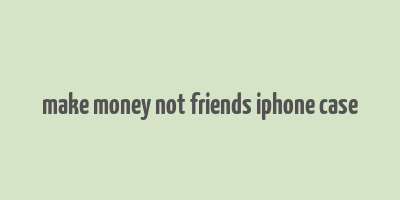 make money not friends iphone case