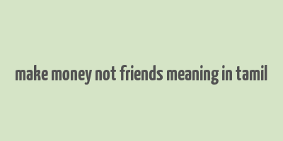 make money not friends meaning in tamil