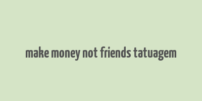 make money not friends tatuagem