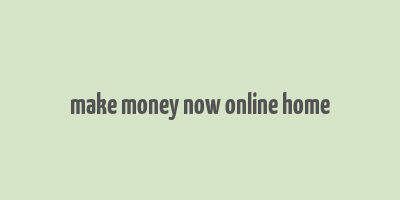 make money now online home