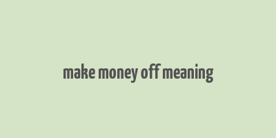 make money off meaning