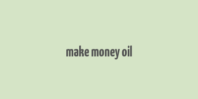 make money oil