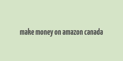 make money on amazon canada